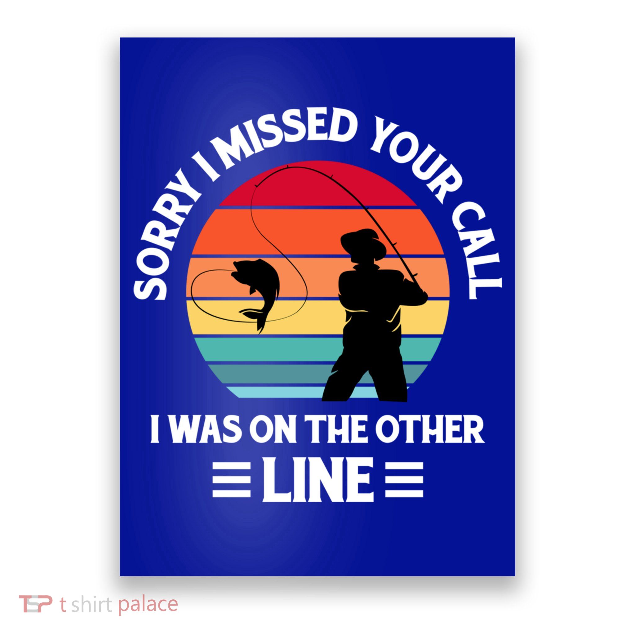 Sorry I Missed Your Call I Was On The Other Line Fishing Poster
