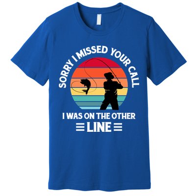 Sorry I Missed Your Call I Was On The Other Line Fishing Premium T-Shirt