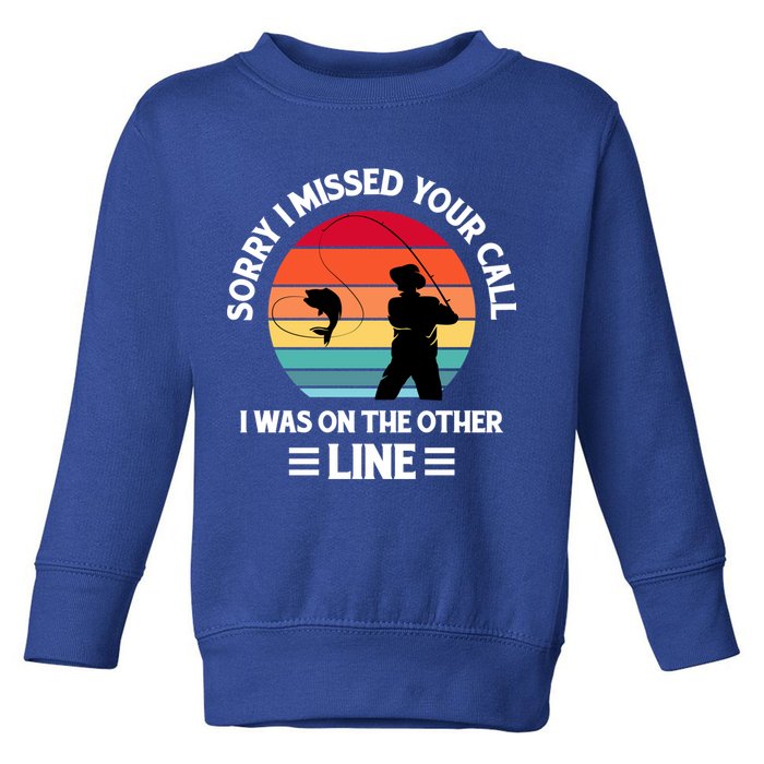 Sorry I Missed Your Call I Was On The Other Line Fishing Toddler Sweatshirt