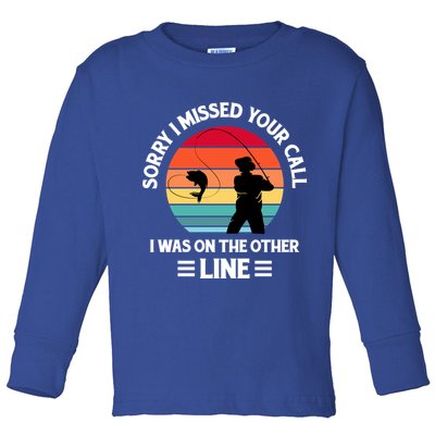Sorry I Missed Your Call I Was On The Other Line Fishing Toddler Long Sleeve Shirt