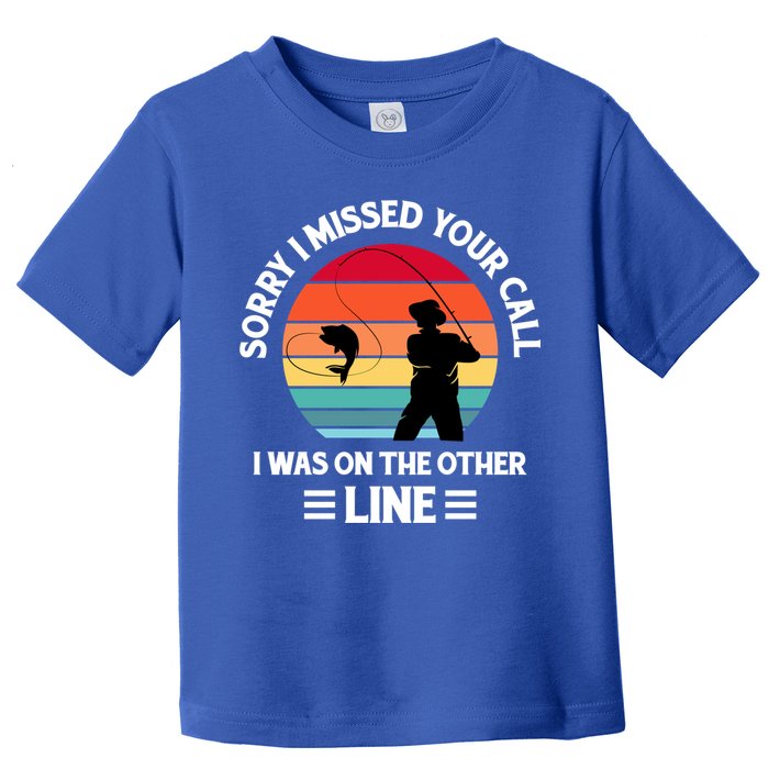 Sorry I Missed Your Call I Was On The Other Line Fishing Toddler T-Shirt