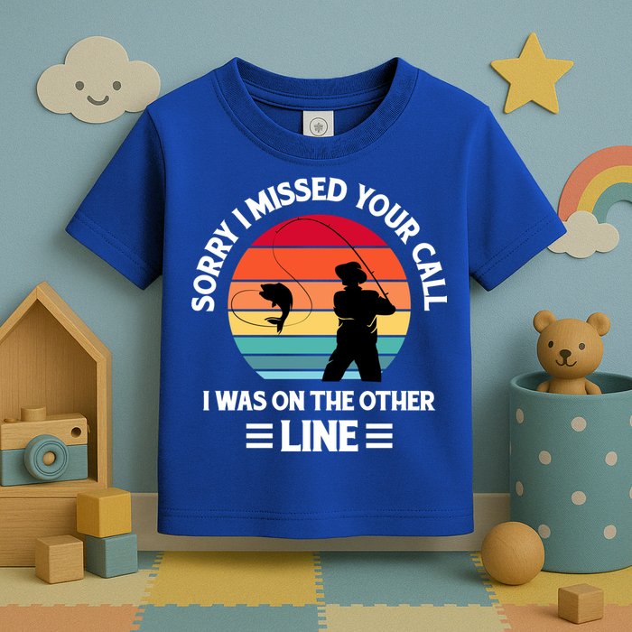 Sorry I Missed Your Call I Was On The Other Line Fishing Toddler T-Shirt