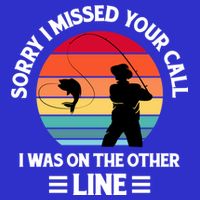 Sorry I Missed Your Call I Was On The Other Line Fishing Toddler T-Shirt
