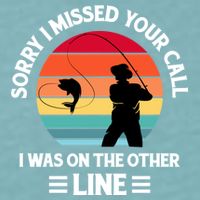 Sorry I Missed Your Call I Was On The Other Line Fishing Sueded Cloud Jersey T-Shirt