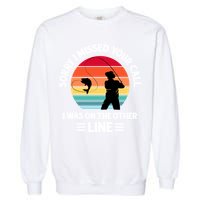 Sorry I Missed Your Call I Was On The Other Line Fishing Garment-Dyed Sweatshirt
