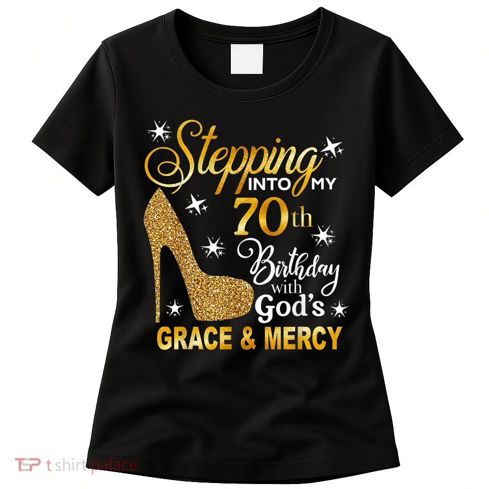 Stepping into my 70th birthday with God's grace & Mercy Womens T-Shirt