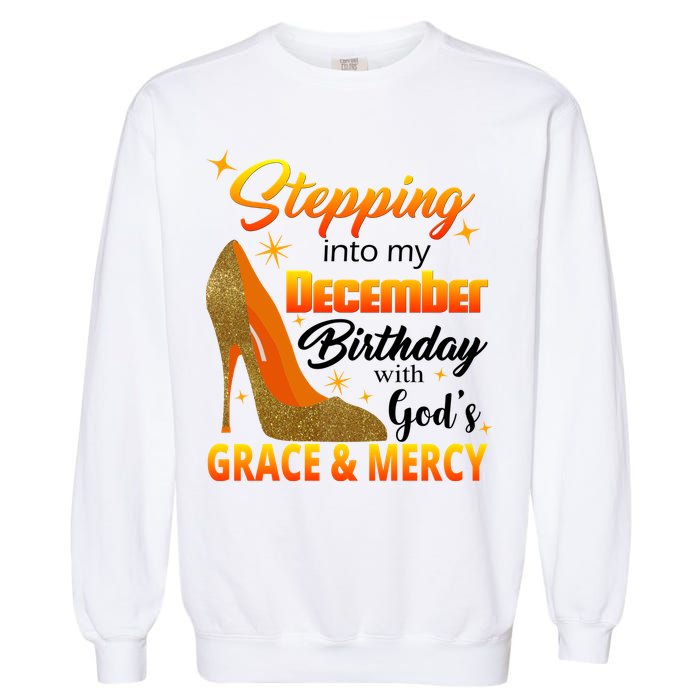 Stepping Into My December Birthday With God's Grace And Mercy Garment-Dyed Sweatshirt