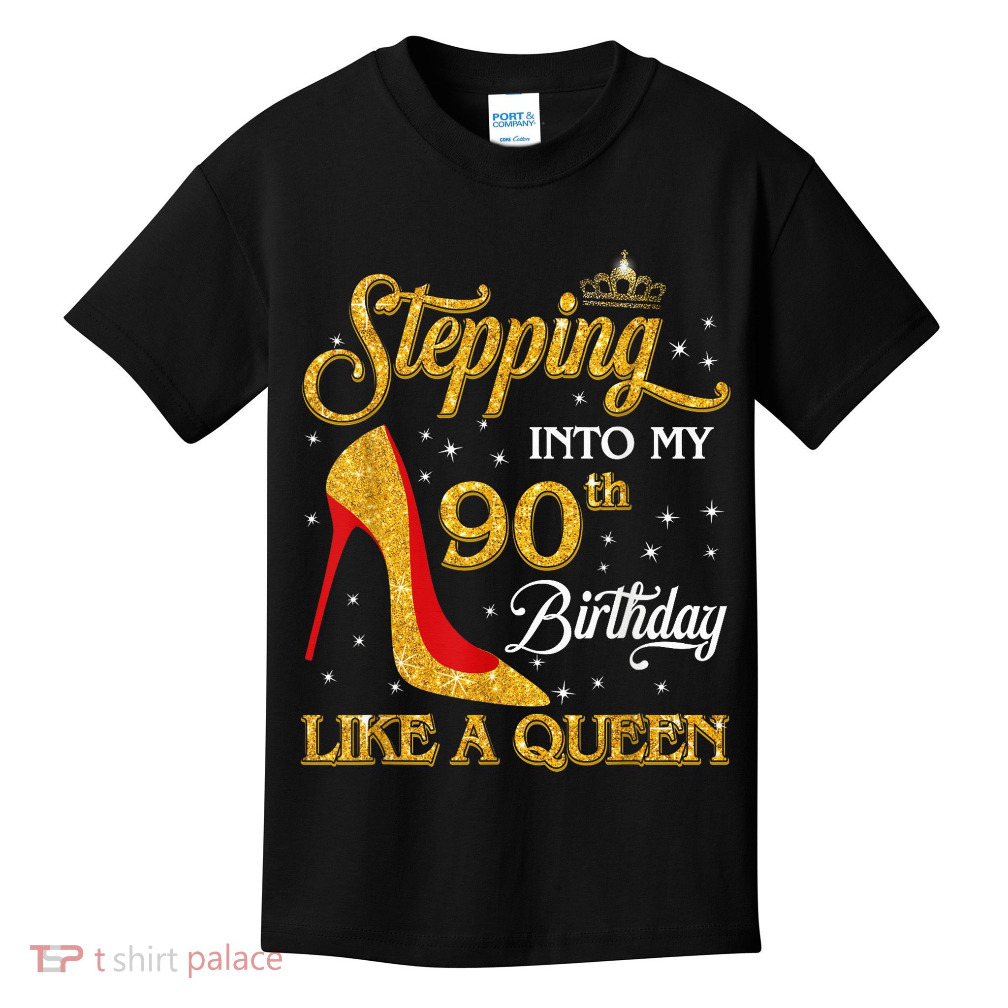 Stepping Into My 90th Birthday Like A Queen Bday Gift Wo Kids T-Shirt