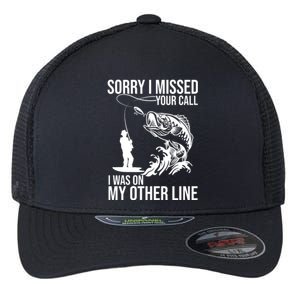 Sorry I Missed Your Call I Was On My Other Line Funny Fishing Flexfit Unipanel Trucker Cap