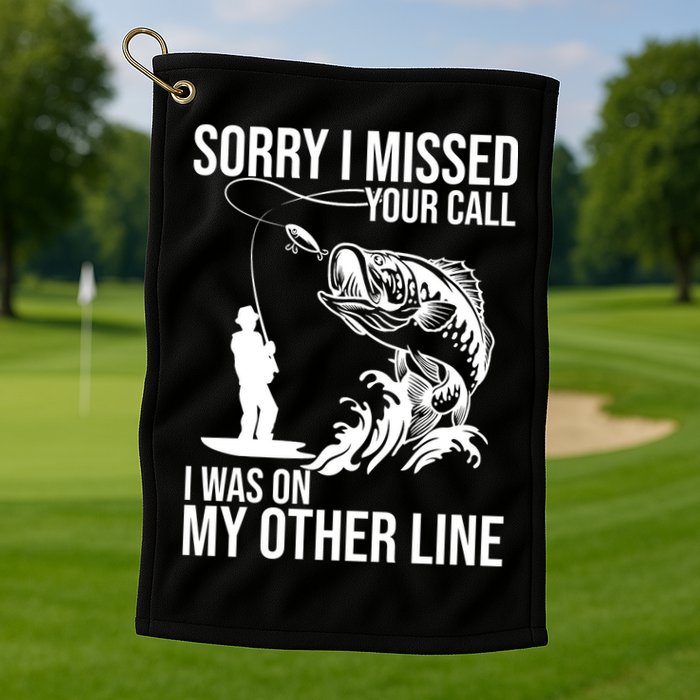 Sorry I Missed Your Call I Was On My Other Line Funny Fishing Golf Towel