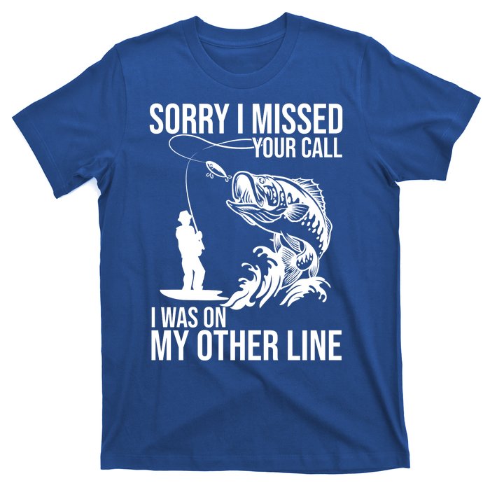 Sorry I Missed Your Call I Was On My Other Line Funny Fishing T-Shirt