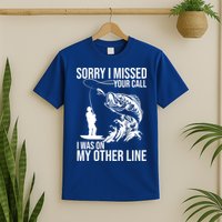Sorry I Missed Your Call I Was On My Other Line Funny Fishing T-Shirt
