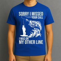 Sorry I Missed Your Call I Was On My Other Line Funny Fishing T-Shirt