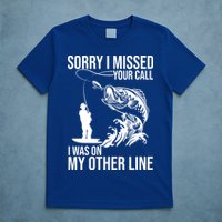 Sorry I Missed Your Call I Was On My Other Line Funny Fishing T-Shirt