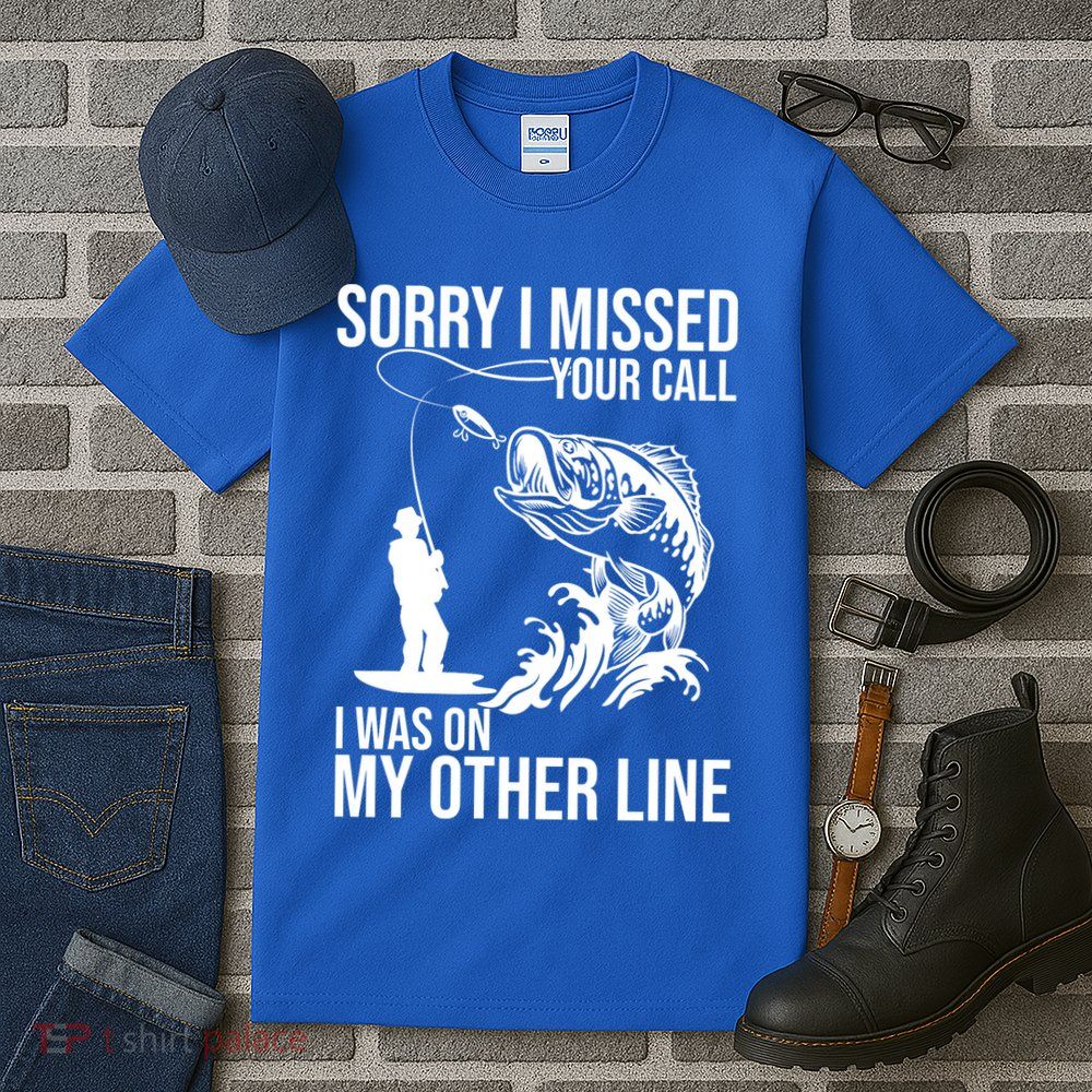 Sorry I Missed Your Call I Was On My Other Line Funny Fishing Tall T-Shirt