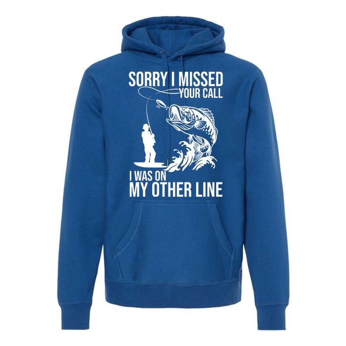 Sorry I Missed Your Call I Was On My Other Line Funny Fishing Premium Hoodie