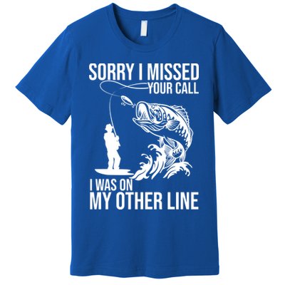 Sorry I Missed Your Call I Was On My Other Line Funny Fishing Premium T-Shirt