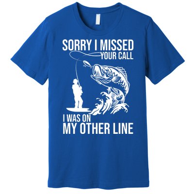 Sorry I Missed Your Call I Was On My Other Line Funny Fishing Premium T-Shirt