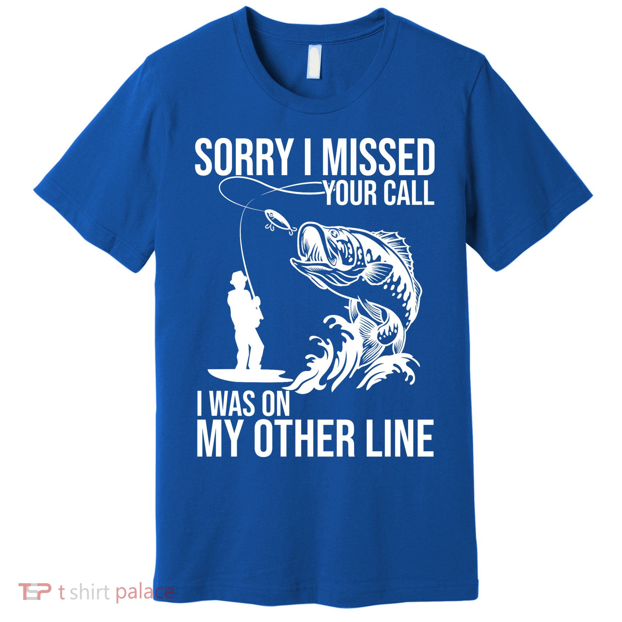 Sorry I Missed Your Call I Was On My Other Line Funny Fishing Premium T-Shirt