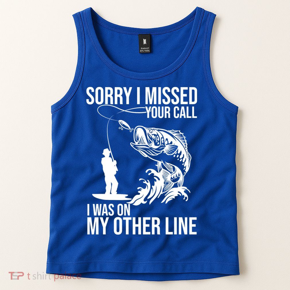 Sorry I Missed Your Call I Was On My Other Line Funny Fishing Tank Top