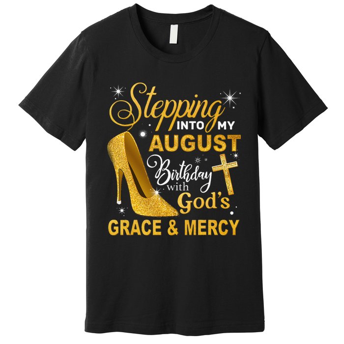 Stepping Into My August Birthday With Gods Grace And Mercy Premium T-Shirt