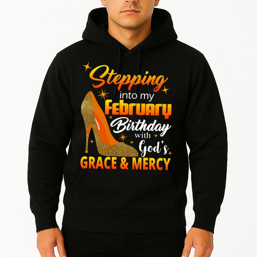 Stepping Into My February Birthday With God's Grace And Mercy Hoodie