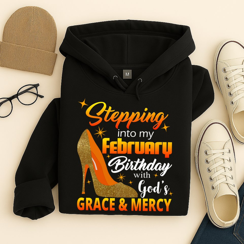 Stepping Into My February Birthday With God's Grace And Mercy Hoodie
