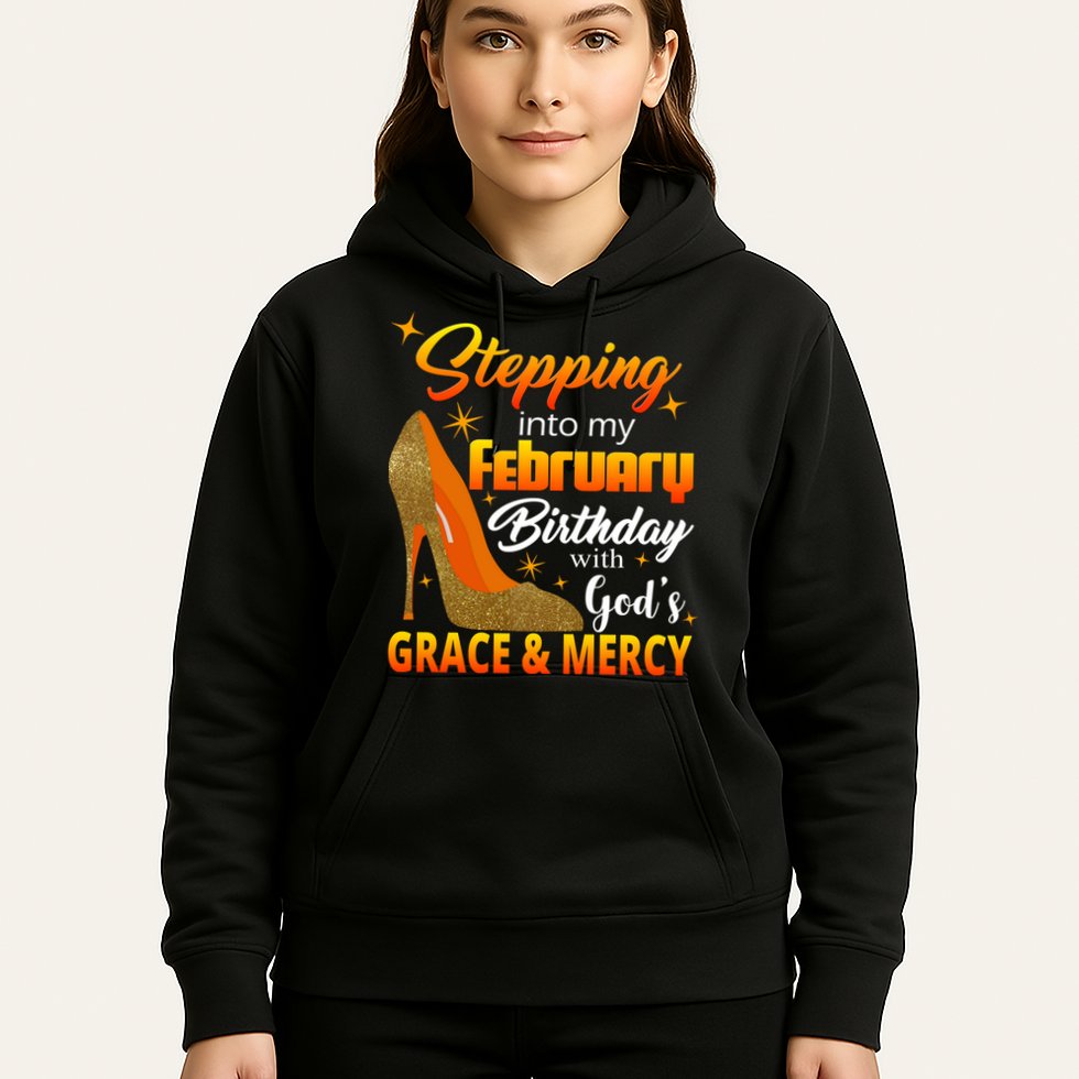 Stepping Into My February Birthday With God's Grace And Mercy Hoodie