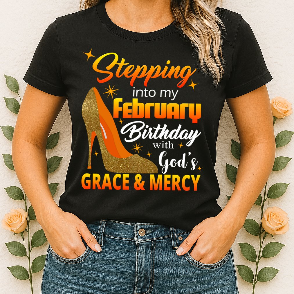 Stepping Into My February Birthday With God's Grace And Mercy Womens T-Shirt