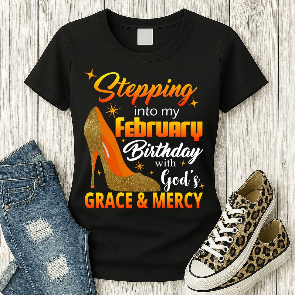 Stepping Into My February Birthday With God's Grace And Mercy Womens T-Shirt