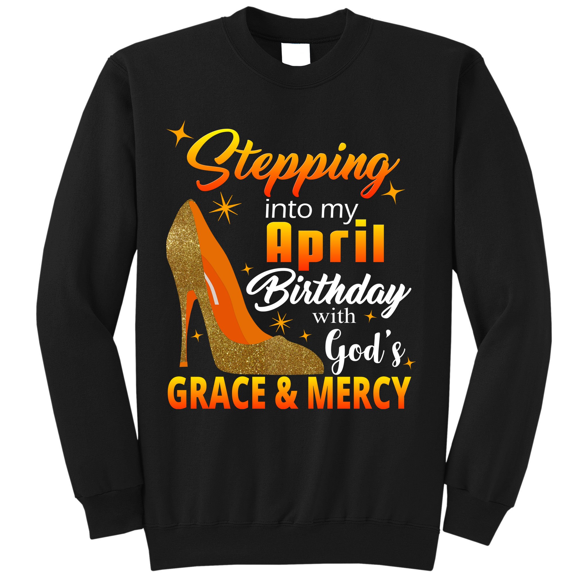 Stepping Into My April Birthday With God's Grace And Mercy Sweatshirt