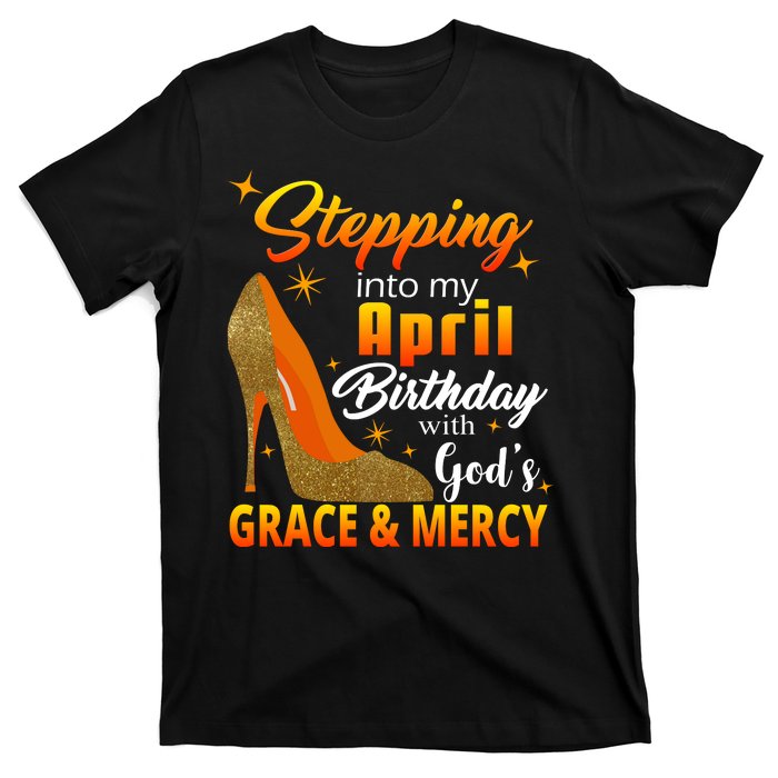 Stepping Into My April Birthday With God's Grace And Mercy T-Shirt