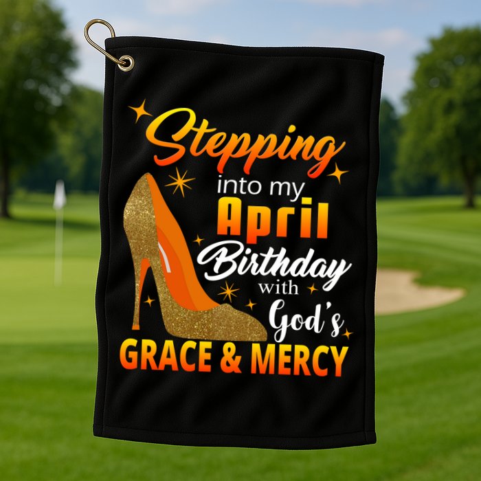Stepping Into My April Birthday With God's Grace And Mercy Golf Towel