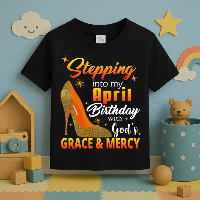 Stepping Into My April Birthday With God's Grace And Mercy Toddler T-Shirt