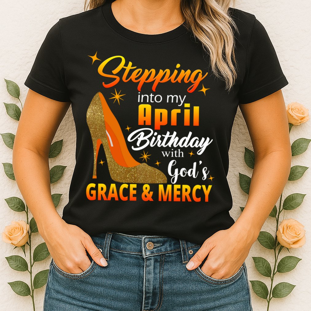Stepping Into My April Birthday With God's Grace And Mercy Womens T-Shirt