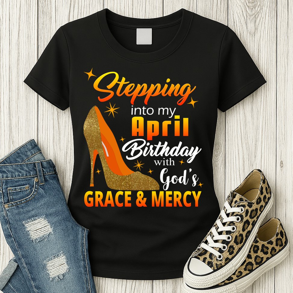 Stepping Into My April Birthday With God's Grace And Mercy Womens T-Shirt