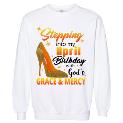 Stepping Into My April Birthday With God's Grace And Mercy Garment-Dyed Sweatshirt