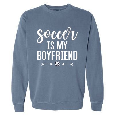 Soccer Is My Boyfriend Funny Gift For Soccer Players Garment-Dyed Sweatshirt