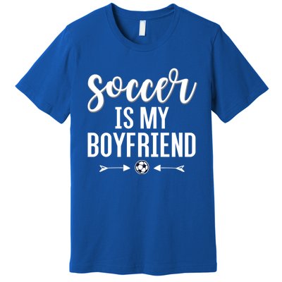 Soccer Is My Boyfriend Funny Gift For Soccer Players Premium T-Shirt