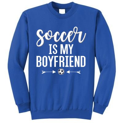 Soccer Is My Boyfriend Funny Gift For Soccer Players Tall Sweatshirt