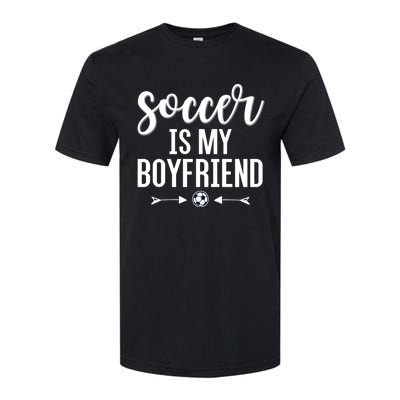 Soccer Is My Boyfriend Funny Gift For Soccer Players Softstyle CVC T-Shirt