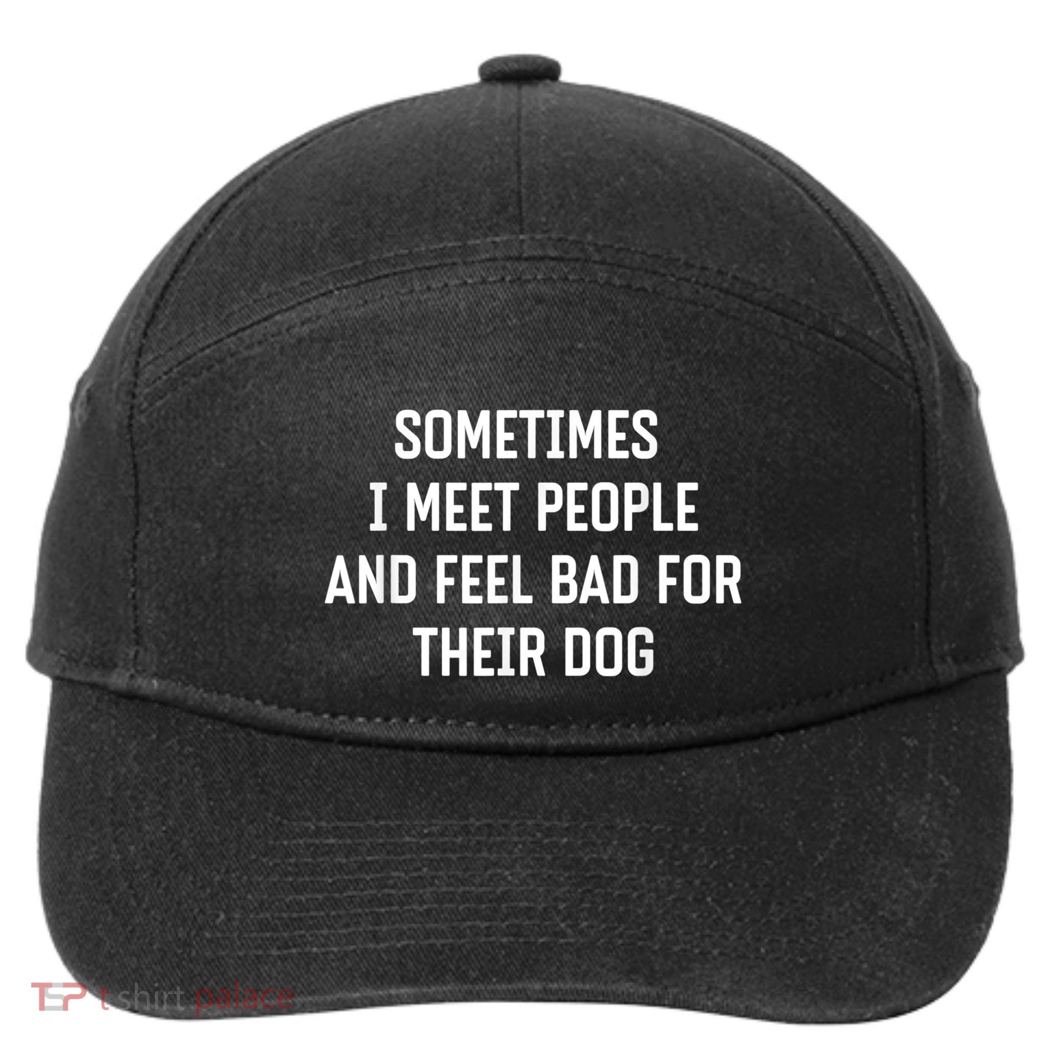 Sometimes I Meet People And Feel Bad For Their Dog Sarcasm 7-Panel Snapback Hat