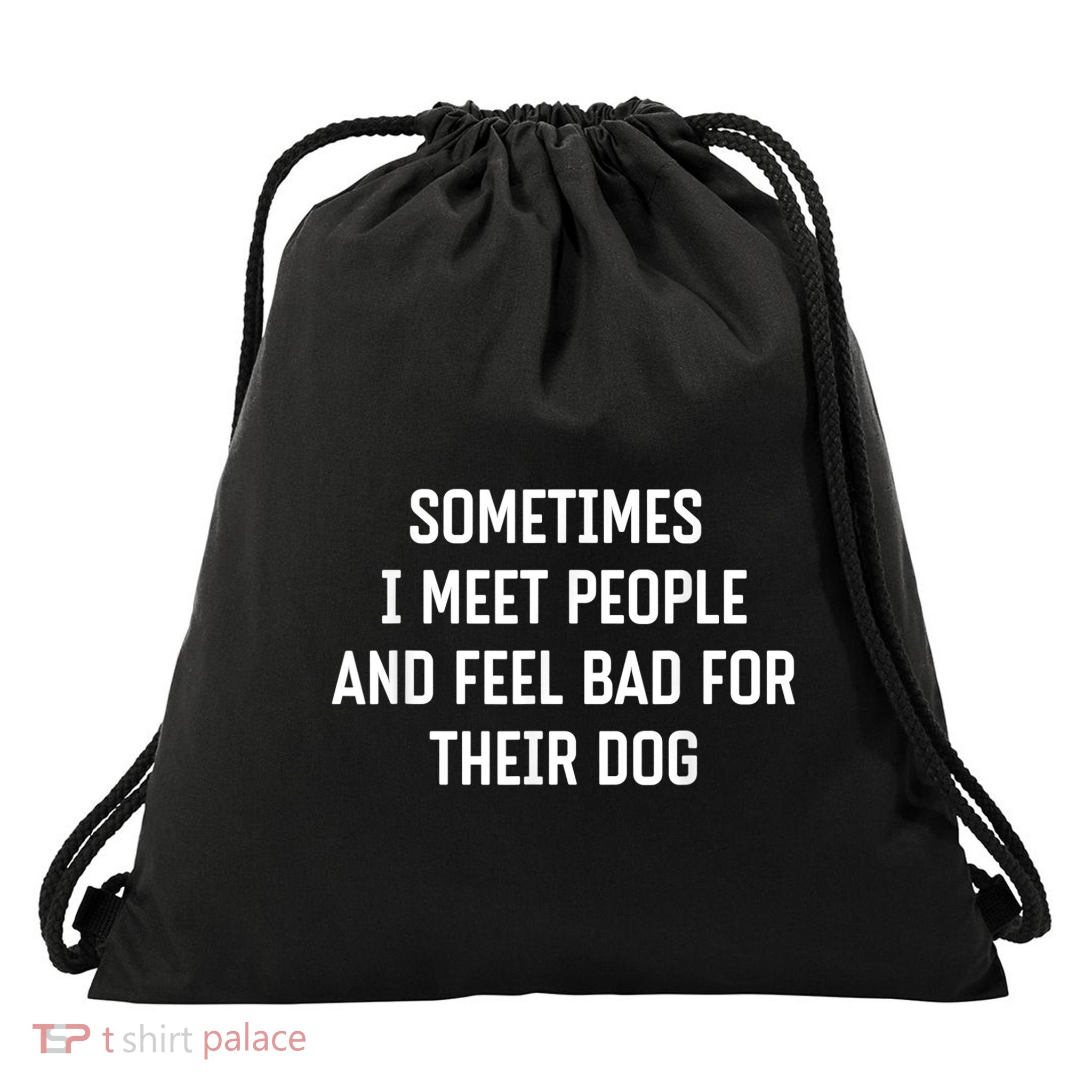 Sometimes I Meet People And Feel Bad For Their Dog Sarcasm Drawstring Bag