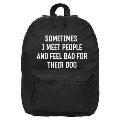 Sometimes I Meet People And Feel Bad For Their Dog Sarcasm 16 in Basic Backpack