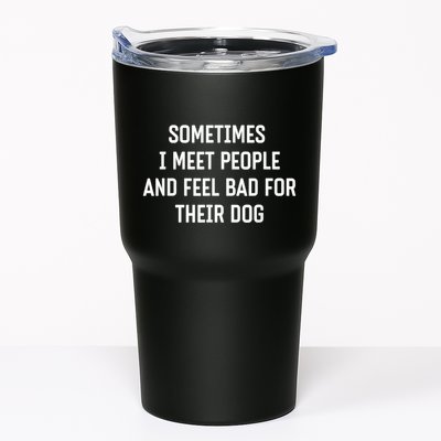 Sometimes I Meet People And Feel Bad For Their Dog Sarcasm Tumbler