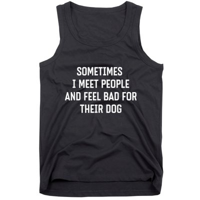 Sometimes I Meet People And Feel Bad For Their Dog Sarcasm Tank Top