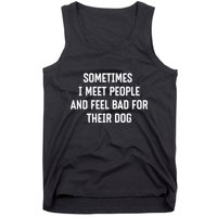 Sometimes I Meet People And Feel Bad For Their Dog Sarcasm Tank Top