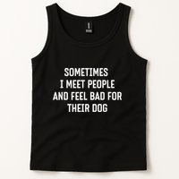 Sometimes I Meet People And Feel Bad For Their Dog Sarcasm Tank Top