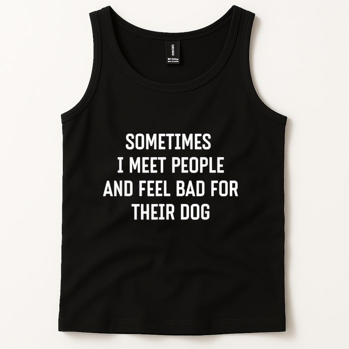 Sometimes I Meet People And Feel Bad For Their Dog Sarcasm Tank Top