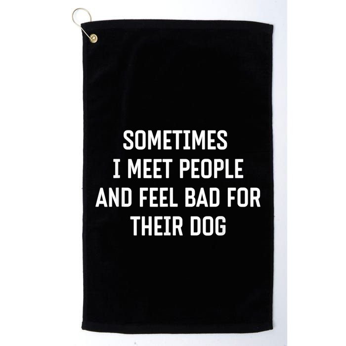 Sometimes I Meet People And Feel Bad For Their Dog Sarcasm Golf Towel